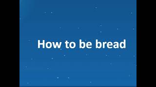 How to be a bread