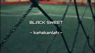 BLACK SWEET- (Katakanlah ) _lirik video
