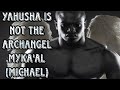 Yahusha Is Not The Archangel Myka AL Michael False Doctrine Disproven