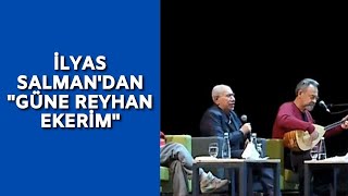 İlyas Salmandan Güne Reyhan Ekerim Türküsü Görkemli Hatıralar 27 Şubat 2021