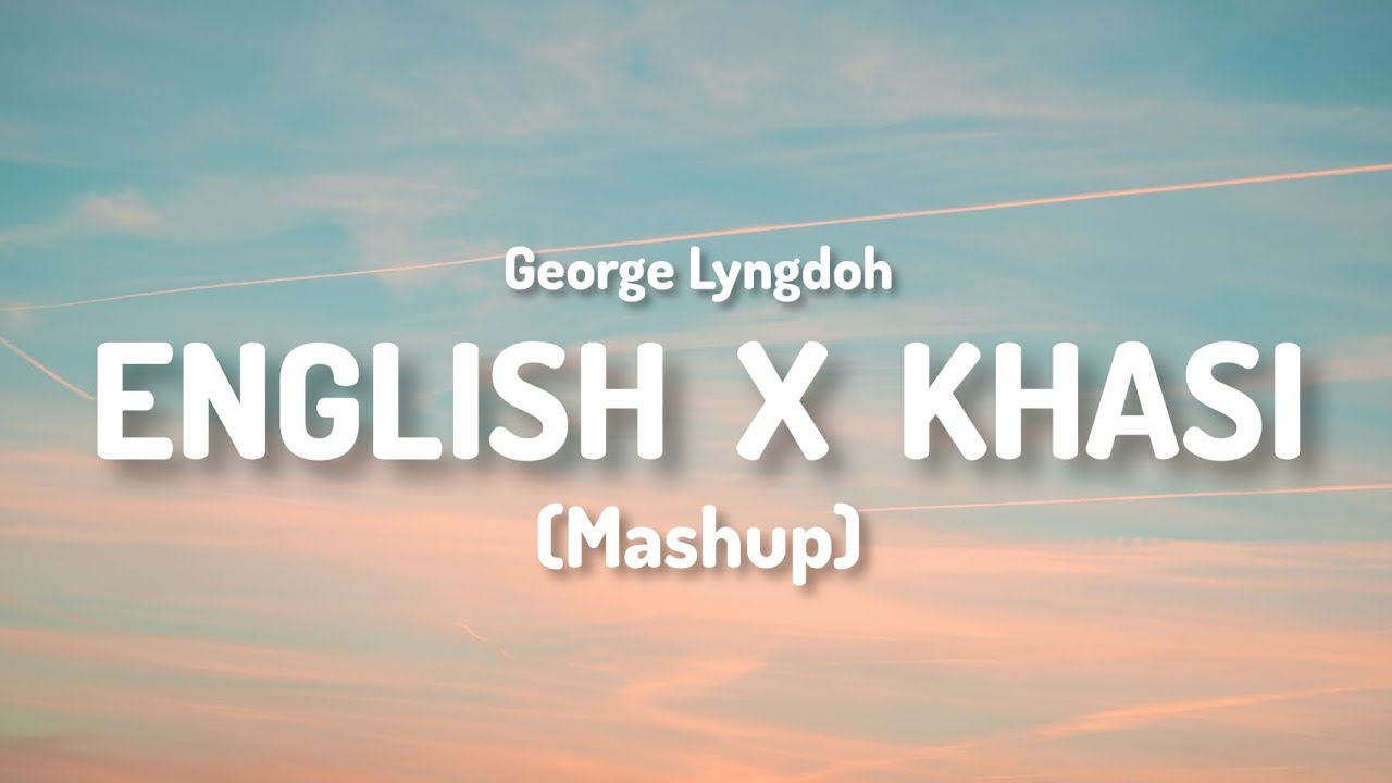 English x Khasi Mashup  George Lyngdoh Lyrics Video