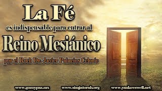 La fe es indispensable para entrar al  Reino Mesiánico  por el Roeh Dr. Javier Palacios Celorio
