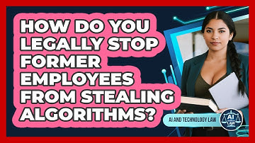 How Do You Legally Stop Former Employees From Stealing Algorithms? - AI and Technology Law