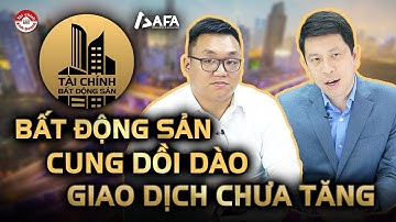 BẤT ĐỘNG SẢN: CUNG DỒI DÀO, GIAO DỊCH CHƯA TĂNG, BÁO CÁO CẬP NHẬT CỦA BỘ XÂY DỰNG | Góc nhìn #TCKD