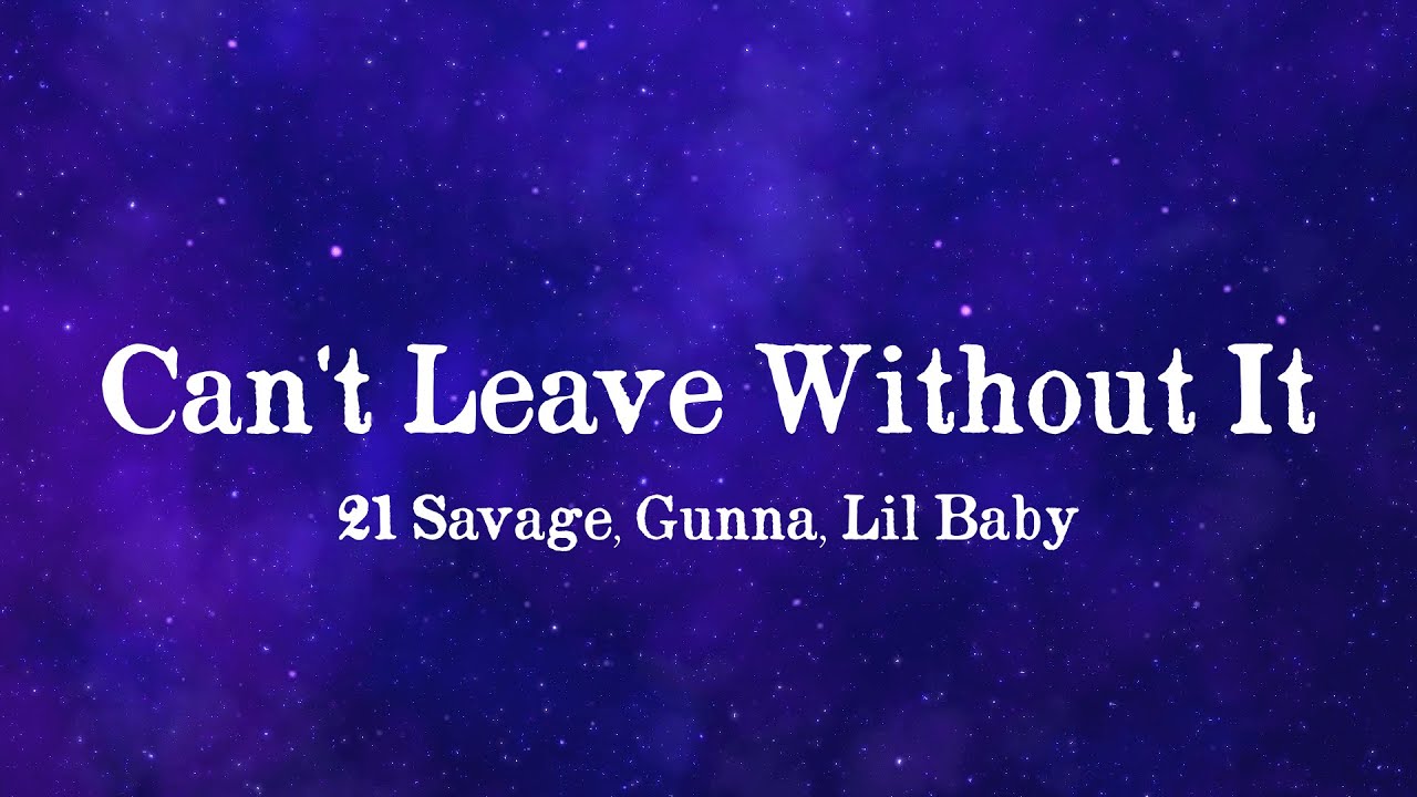 21 Savage, Lil Baby, Gunna - Can't leave Without It (Lyrics) 