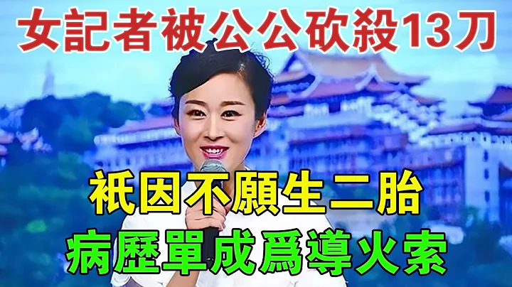 2015年女记者被公公砍杀13刀，只因不愿生二胎，病历单成为导火索 #大案纪实 #刑事案件 #案件解说 - 天天要闻