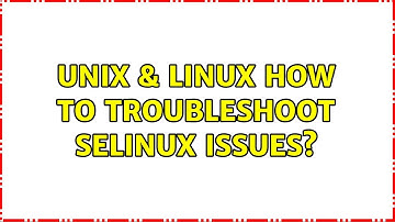 Unix & Linux: How to troubleshoot SELinux issues?