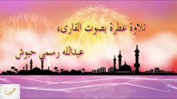 تلاوة عطرة بصوت القارىء عبدالله رسمي حبوش