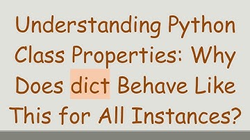Understanding Python Class Properties: Why Does dict Behave Like This for All Instances?