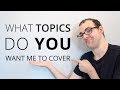 What Topics Do YOU! Want Me To Cover? // Episode 17