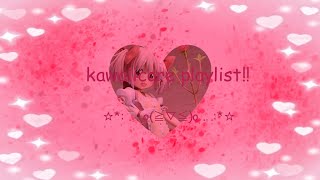 kawaiicore playlist ☆*: .. o(≧▽≦)o ..:*☆