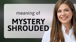 Unraveling the Enigma: Understanding "Mystery Shrouded"