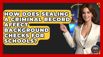 How Does Sealing A Criminal Record Affect Background Checks For Schools? - Jail & Prison Insider