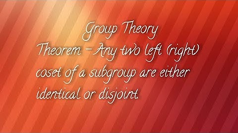 Two left /right coset of subgroup are either identical or disjoint