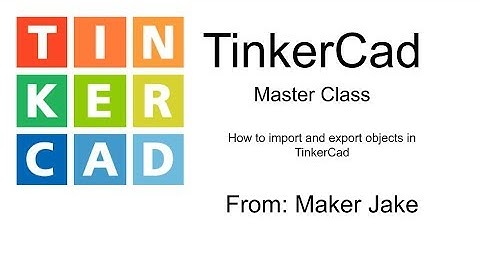 Import and Export  | TinkerCad Master Class 07