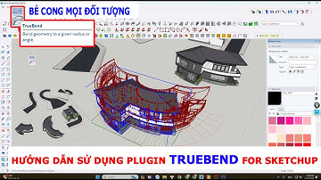 HƯỚNG DẪN SỬ DỤNG PLUGIN TRUEBEND FOR SKETCHUP - BẺ CONG MỌI ĐỐI TƯỢNG