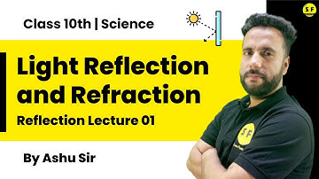 Class 10th Science Physics | Light Reflection and Refraction with Ashu Sir