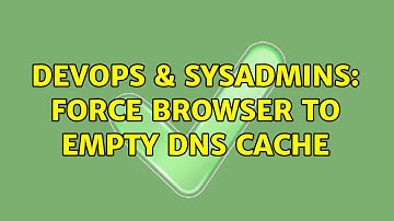 DevOps & SysAdmins: Force browser to empty DNS cache (2 Solutions!!)