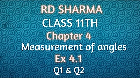 RD Sharma | Class 11 | Chapter 4 | Measurement of angles | Ex 4.1 | Q1 & Q2 |
