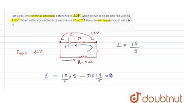 For a cell, the terminal potential difference is 2.2 V, when circuit is open and reduces to 1.8 ...