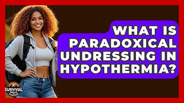 What Is Paradoxical Undressing In Hypothermia? - Survival Skills for Everyone