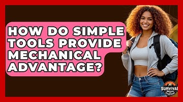 How Do Simple Tools Provide Mechanical Advantage? - Survival Skills for Everyone