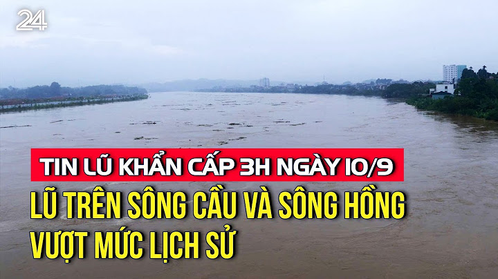 Tin lũ khẩn cấp 3h ngày 10/9: Lũ trên sông Cầu và sông Hồng vượt mức lịch sử | VTV24