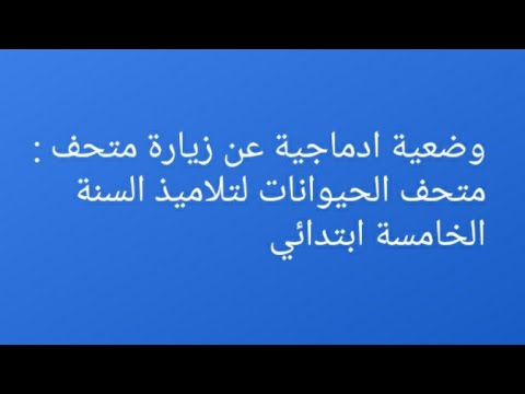 شرح صفحة 45من كتاب اللغة الفرنسية السنة الخامسة ابتدائي ووضعيية ادماجية عن زيارة متحف الحيوانات 