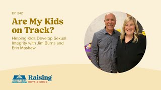 Ep 242: Helping Kids Develop Sexual Integrity with Jim Burns and Erin Mashaw