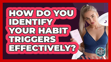 How Do You Identify Your Habit Triggers Effectively? - Habit Hacks Hub