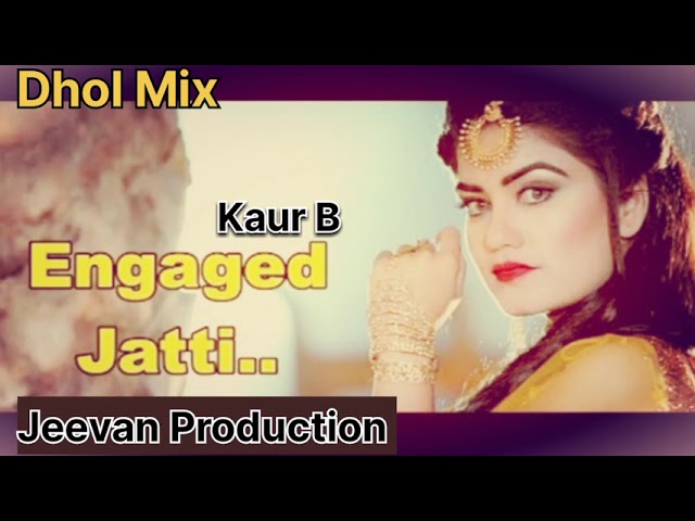 Engaged Jatti -Dhol Mix- Kaur B- Song Ft Dj Jeevan- Production- Remix Song Punjabi Mp3 class=