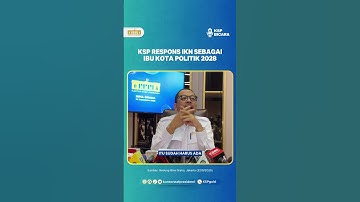 KSP Respons IKN Sebagai Ibu Kota Politik