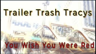 You Wish You Were Red ⭕ Trailer Trash Tracys