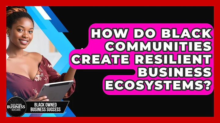 How Do Black Communities Create Resilient Business Ecosystems? - Black Owned Business Success