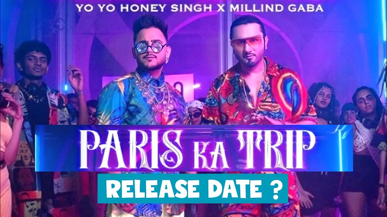 Paris Ka Trip Yo Yo Honey Singh X Millind Gaba Release Date Honey Singh New Song 2022 