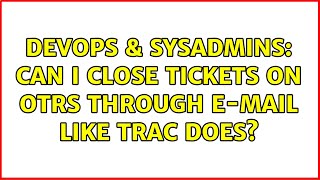 DevOps & SysAdmins: Can I close tickets on OTRS through e-mail like Trac does?