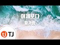 TJ노래방 어제보다 황가람 TJ Karaoke