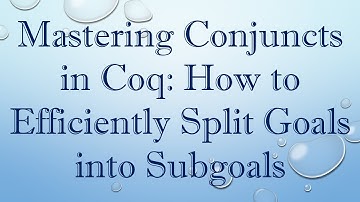 Mastering Conjuncts in Coq: How to Efficiently Split Goals into Subgoals