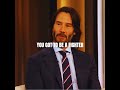 You got  to be a fighter | keanu Reeves on love