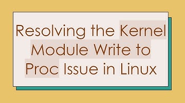 Resolving the Kernel Module Write to Proc Issue in Linux