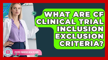 What Are CF Clinical Trial Inclusion Exclusion Criteria? - Cystic Fibrosis Health Hub