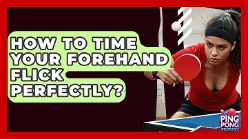 How To Time Your Forehand Flick Perfectly? - Ping Pong Prodigy