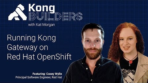 Kong Builders - July 22 - Running Kong Gateway on Red Hat Open Shift