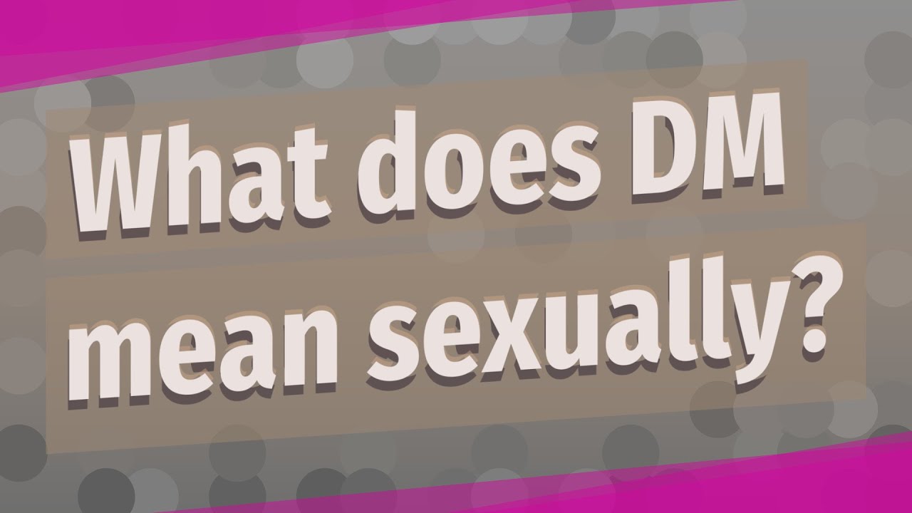 What does DM mean sexually?, frequently asked question, question and answer...