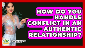 How Do You Handle Conflict In An Authentic Relationship? - Spiritual Universe Unlocked