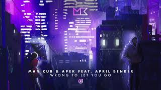 Man Cub & APEK - Wrong To Let You Go (feat. April Bender)