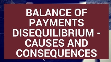 Balance of Payments Disequilibrium - Causes and consequences