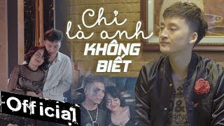 Video thumbnail of "Chỉ Là Anh Không Biết - Hồ Gia Khánh || OFFICIAL MV"
