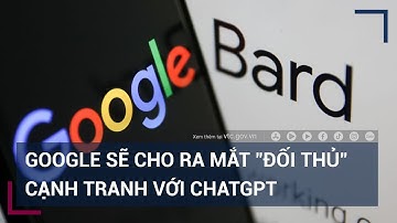 Google sẽ cho ra mắt "đối thủ" cạnh tranh với ChatGPT | VTC Tin mới