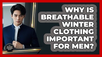 Why Is Breathable Winter Clothing Important For Men? - The Sharp Dressed Gent